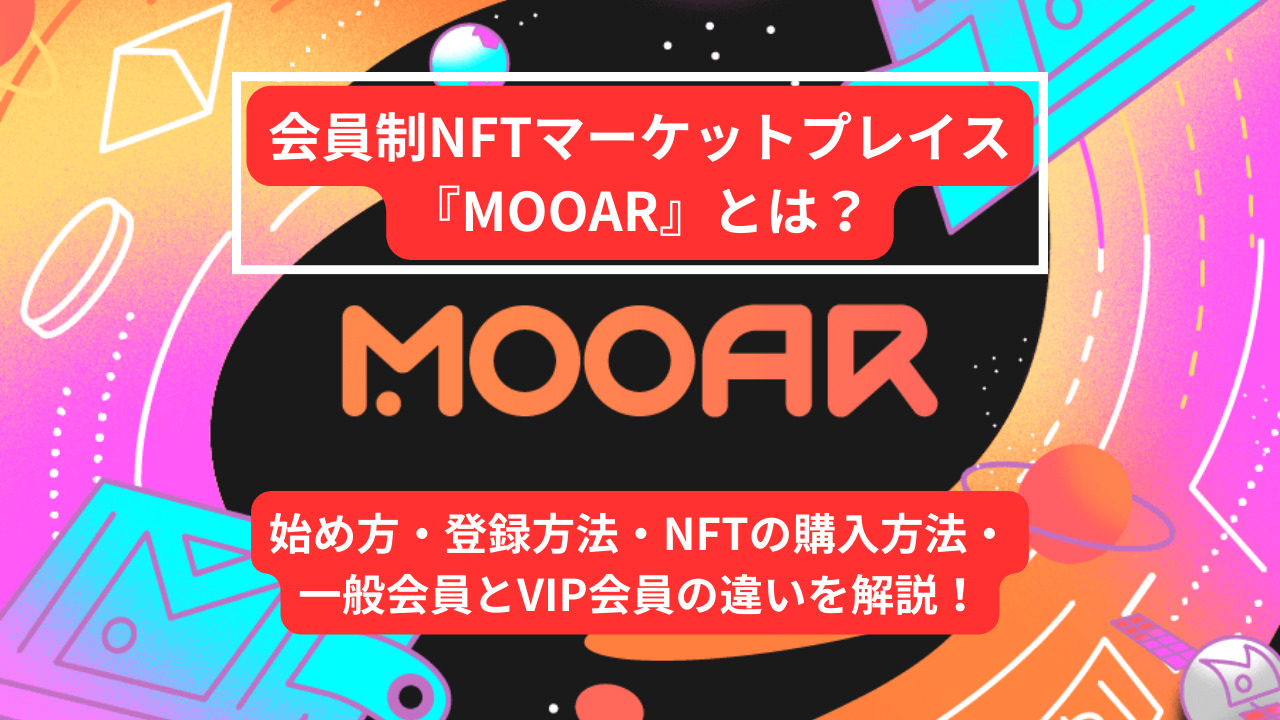 会員制NFTマーケットプレイスの『MOOAR』とは？始め方・登録方法・NFTの購入方法・一般会員とVIP会員の違いを解説！